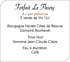  Forfait Le Fleury 8  par personne 2 verres de Vin 12cl Bourgogne Hautes Côtes de Beaune Domaine Bouthenet Pinot Noir Domaine Jean-Claude Claire Eau à discrétion Café