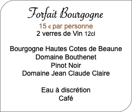  Forfait Village 15 € par personne 3 verres de Vin 12cl 1verre de Chablis Domaine de la Motte 2 verres de Beaujolais La Croix Tréchens Domaine La Croix Tréchens Eau Minérale Café