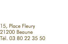  15, Place Fleury 21200 Beaune Tél. 03 80 22 35 50