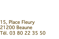  15, Place Fleury 21200 Beaune Tél. 03 80 22 35 50